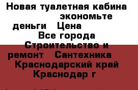 Новая туалетная кабина Ecostyle - экономьте деньги › Цена ­ 13 500 - Все города Строительство и ремонт » Сантехника   . Краснодарский край,Краснодар г.